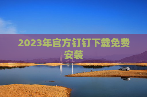 2023年官方钉钉下载免费安装