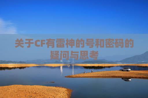关于CF有雷神的号和密码的疑问与思考