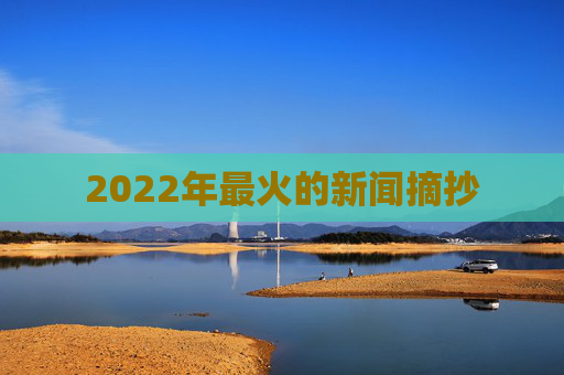 2022年最火的新闻摘抄