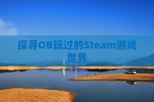 探寻OB玩过的Steam游戏世界
