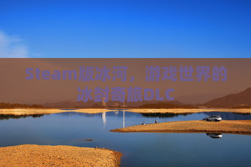Steam版冰河，游戏世界的冰封奇旅DLC