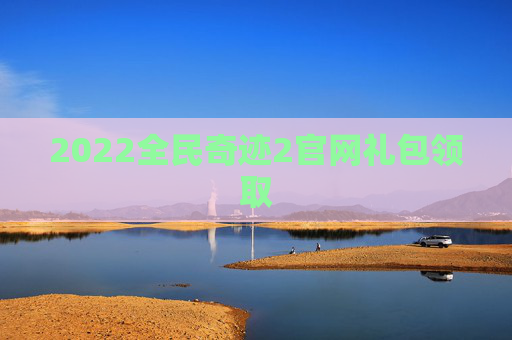 2022全民奇迹2官网礼包领取